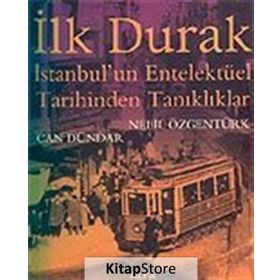 İLK DURAK İSTANBUL'UN ENTELEKTÜEL TARIHINDEN TANIKLIKLAR - NEBIL ÖZGENTÜRK; CAN DÜNDAR