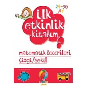 İLK ETKINLIK KITABIM MATEMATIK BECERILERI ÇIZGI/ŞEKIL 2-3 YAŞ - ELIF KONAR