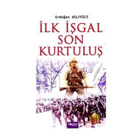 İlk İşgal Son Kurtuluş - Erdoğan Aslıyücesoy Erdoğan Aslıyüce