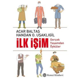 İlk İşim Gerçek Yaşamdan Öyküler - Acar Baltaş Handan Uşaklıgil