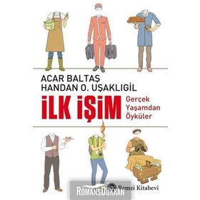 İlk İşim Gerçek Yaşamdan Öyküler - Acar Baltaş Handan Uşaklıgil