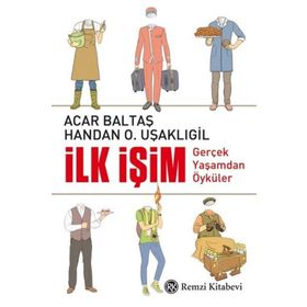 İlk İşim Gerçek Yaşamdan Öyküler - Acar Baltaş Handan Uşaklıgil