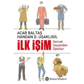 İlk İşim Gerçek Yaşamdan Öyküler - Acar Baltaş Handan Uşaklıgil
