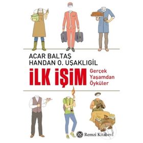 İlk İşim Gerçek Yaşamdan Öyküler - Acar Baltaş Handan Uşaklıgil