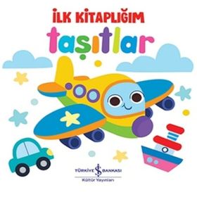İlk Kitaplığım - Taşıtlar - Ciltli - İş Bankası Kültür Yayınları