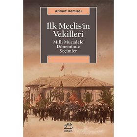 İLK MECLISIN VEKILLERI MILLI MÜCADELE DÖNEMİNDE SEÇİMLER - AHMET DEMIREL