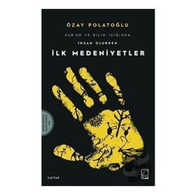 İlk Medeniyetler - Kur'an Ve Bilim Işığında İnsan Olurken 2 Özay Polatoğlu