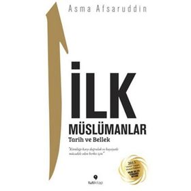 İlk Müslümanlar Tarih ve Bellek - Asma Afsaruddin