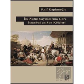 İlk Nüfus Sayımlarına Göre İstanbul'un Son Köleleri - Raif Kaplanoğlu