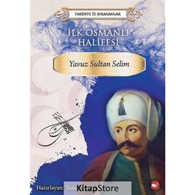 İlk Osmanlı Halifesi: Yavuz Sultan Selim Tarihte İz Bırakanlar - Kolektif