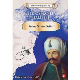 İlk Osmanlı Halifesi: Yavuz Sultan Selim Tarihte İz Bırakanlar - Kolektif