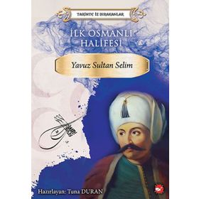 İlk Osmanlı Halifesi: Yavuz Sultan Selim Tarihte İz Bırakanlar - Kolektif