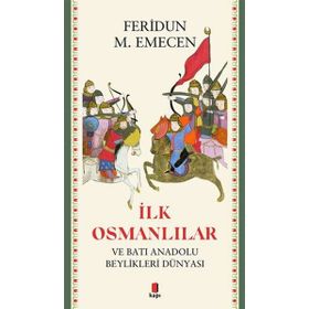 İLK OSMANLILAR VE BATI ANADOLU BEYLIKLER DÜNYASI - FERIDUN M. EMECEN