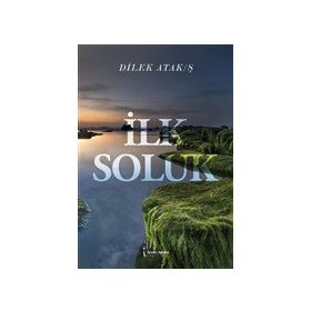 İlk Soluk - Dilek Atak