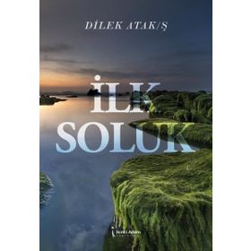 İlk Soluk - Dilek Atak