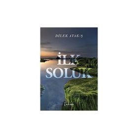 İlk Soluk - Dilek Atak