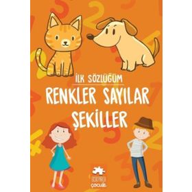 İlk Sözlüğüm Renkler Sayılar Şekiller Eksik Parça Yayınları Eksik Parça Yayınları
