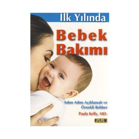 İLK YILINDA BEBEK BAKIMI ( ADIM ADIM AÇIKLAMALI VE ÖRNEKLİ ) - ALI DÜLGER