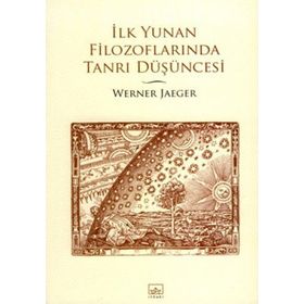 İLK YUNAN FİLOZOFLARINDA TANRI DÜŞÜNCESİ - WERNER JAEGER