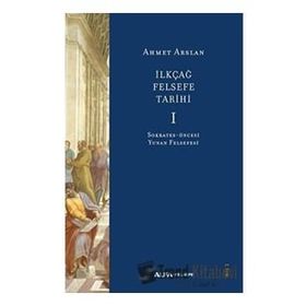 İlkçağ Felsefe Tarihi 1 - Sokrates Öncesi Yunan Felsefesi - Ahmet Arslan