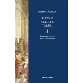 İlkçağ Felsefe Tarihi 1 - Sokrates Öncesi Yunan Felsefesi - Ahmet Arslan