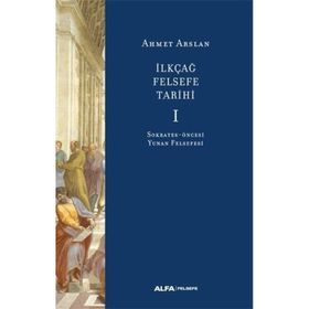 İlkçağ Felsefe Tarihi 1 - Sokrates Öncesi Yunan Felsefesi - Ahmet Arslan