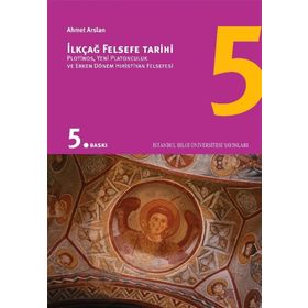 İLKÇAĞ FELSEFE TARIHI 5 PLOTINOS, YENI PLATONCULUK VE ERKEN DÖNEM HIRİSTİYAN FELSEFESI - AHMET ARSLAN