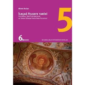 İLKÇAĞ FELSEFE TARIHI 5 PLOTINOS, YENI PLATONCULUK VE ERKEN DÖNEM HIRİSTİYAN FELSEFESI - AHMET ARSLAN