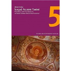 İLKÇAĞ FELSEFE TARIHI 5 PLOTINOS, YENI PLATONCULUK VE ERKEN DÖNEM HIRİSTİYAN FELSEFESI - AHMET ARSLAN