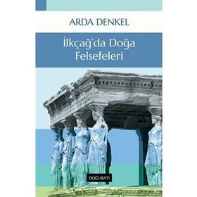 İLKÇAĞDA DOĞA FELSEFELERI - ARDA DENKEL