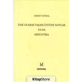 İLKE OLARAK YAŞAM ÜSTÜNE NOTLAR YA DA MINI-ETIKA - AHMET SOYSAL