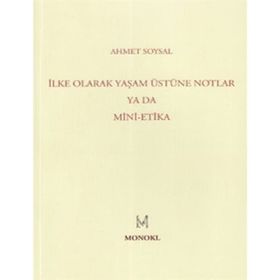 İLKE OLARAK YAŞAM ÜSTÜNE NOTLAR YA DA MINI-ETIKA - AHMET SOYSAL