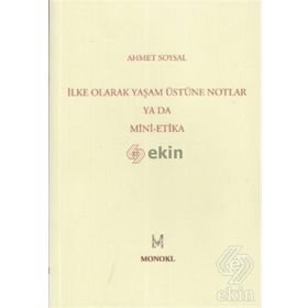 İLKE OLARAK YAŞAM ÜSTÜNE NOTLAR YA DA MINI-ETIKA - AHMET SOYSAL