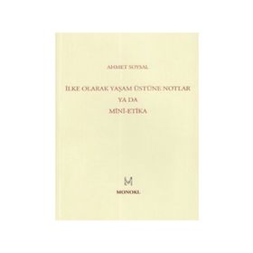 İLKE OLARAK YAŞAM ÜSTÜNE NOTLAR YA DA MINI-ETIKA - AHMET SOYSAL