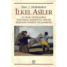 İLKEL ASILER 19. VE 20. YÜZYILLARDA TOPLUMSAL HAREKETIN ARKAIK BİÇİMLERİ ÜZERİNE İNCELEMELER - ERIC J. HOBSBAWM