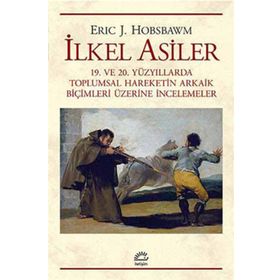 İLKEL ASILER 19. VE 20. YÜZYILLARDA TOPLUMSAL HAREKETIN ARKAIK BİÇİMLERİ ÜZERİNE İNCELEMELER - ERIC J. HOBSBAWM