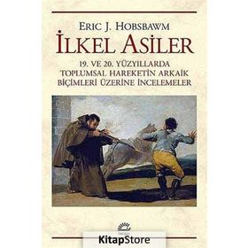 İLKEL ASILER 19. VE 20. YÜZYILLARDA TOPLUMSAL HAREKETIN ARKAIK BİÇİMLERİ ÜZERİNE İNCELEMELER - ERIC J. HOBSBAWM