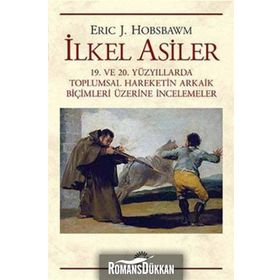 İLKEL ASILER 19. VE 20. YÜZYILLARDA TOPLUMSAL HAREKETIN ARKAIK BİÇİMLERİ ÜZERİNE İNCELEMELER - ERIC J. HOBSBAWM