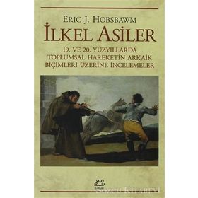 İLKEL ASILER 19. VE 20. YÜZYILLARDA TOPLUMSAL HAREKETIN ARKAIK BİÇİMLERİ ÜZERİNE İNCELEMELER - ERIC J. HOBSBAWM