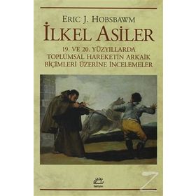 İLKEL ASILER 19. VE 20. YÜZYILLARDA TOPLUMSAL HAREKETIN ARKAIK BİÇİMLERİ ÜZERİNE İNCELEMELER - ERIC J. HOBSBAWM
