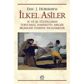 İLKEL ASILER 19. VE 20. YÜZYILLARDA TOPLUMSAL HAREKETIN ARKAIK BİÇİMLERİ ÜZERİNE İNCELEMELER - ERIC J. HOBSBAWM