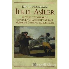 İLKEL ASILER 19. VE 20. YÜZYILLARDA TOPLUMSAL HAREKETIN ARKAIK BİÇİMLERİ ÜZERİNE İNCELEMELER - ERIC J. HOBSBAWM