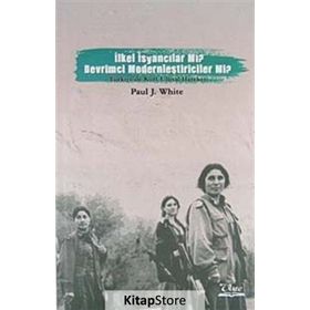 İLKEL İSYANCILAR MI? DEVRIMCI MODERNCILER MI? TÜRKİYE'DE KÜRT ULUSAL HAREKETI - PAUL J. WHITE