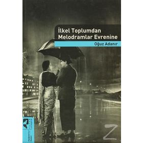 İLKEL TOPLUMDAN MELODRAMLAR EVRENINE - OĞUZ ADANIR