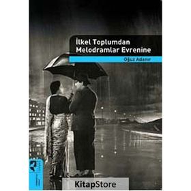 İLKEL TOPLUMDAN MELODRAMLAR EVRENINE - OĞUZ ADANIR