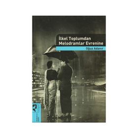 İLKEL TOPLUMDAN MELODRAMLAR EVRENINE - OĞUZ ADANIR