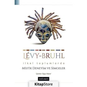 İlkel Toplumlarda Mistik Deneyim ve Simgeler - Lucien Levy-Bruhl