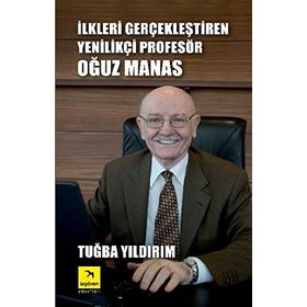 İLKLERI GERÇEKLEŞTIREN YENILIKÇI PROFESÖR OĞUZ MANAS - TUĞBA YILDIRIM