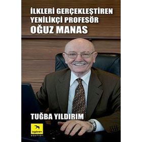 İLKLERI GERÇEKLEŞTIREN YENILIKÇI PROFESÖR OĞUZ MANAS - TUĞBA YILDIRIM