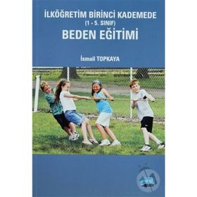 İLKÖĞRETİM BIRINCI KADEMEDE (1-5. SINIF) BEDEN EĞİTİMİ - İSMAİL TOPKAYA